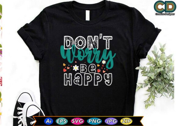 DON T WORRY, BE HAPPY Graphics & T-Shirt Designs