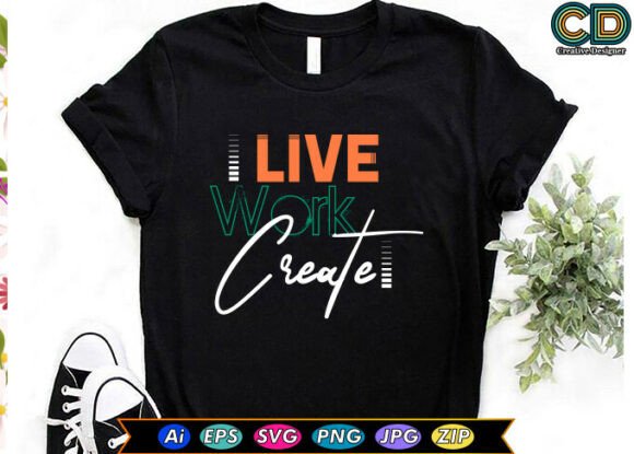 LIVE. WORK. CREATE Graphics for T-Shirt Designs
