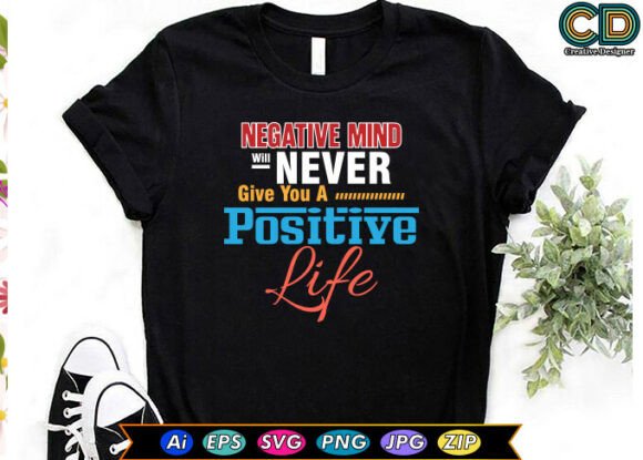 NEGATIVE MIND WILL NEVER GIVE YOU A POSITIVE LIFE Graphics for T-Shirt Designs